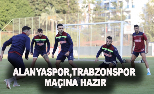 Alanyaspor, Trabzonspor maçına hazır