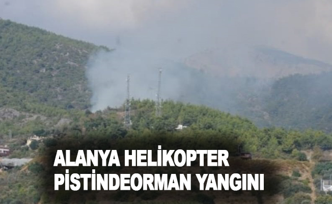 Alanya helikopter pistinde orman yangını