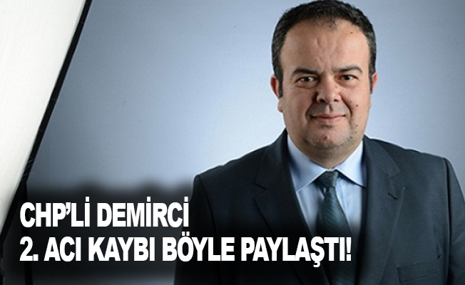CHP’li Demirci, 2 acı kaybı böyle paylaştı!