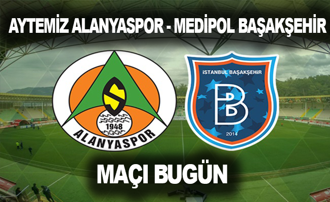 Aytemiz Alanyaspor - Medipol Başakşehir maçı bugün