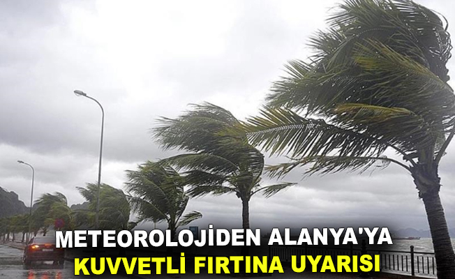 Meteorolojiden Alanya'ya kuvvetli fırtına uyarısı