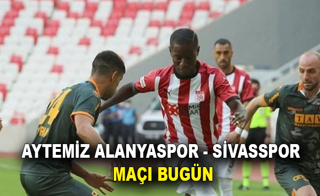 Aytemiz Alanyaspor - Sivasspor maçı bugün