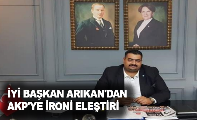 İyi Başkan Arıkan'dan AKP'ye ironi eleştiri