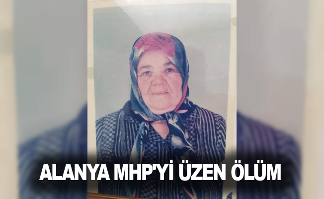 Alanya MHP'yi üzen ölüm
