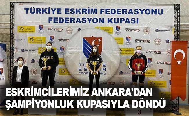 Eskrimcilerimiz Ankara'dan şampiyonluk kupasıyla döndü