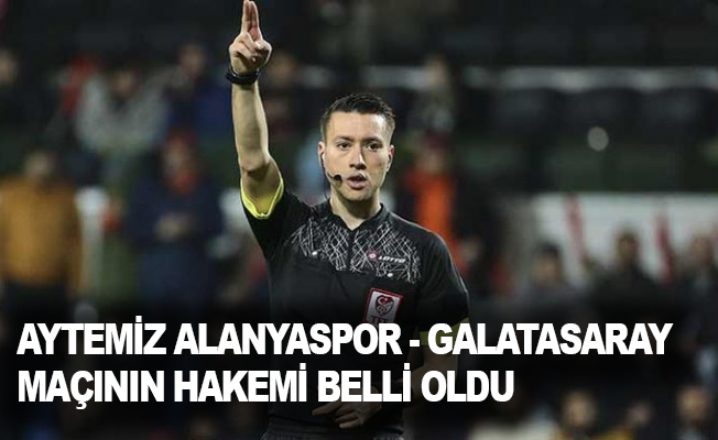 Aytemiz Alanyaspor - Galatasaray maçının hakemi belli oldu