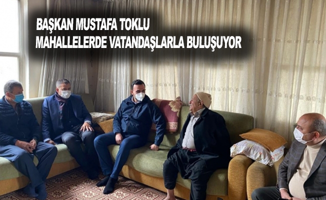 Başkan Mustafa Toklu, Mahallelerde Vatandaşlarla Buluşuyor