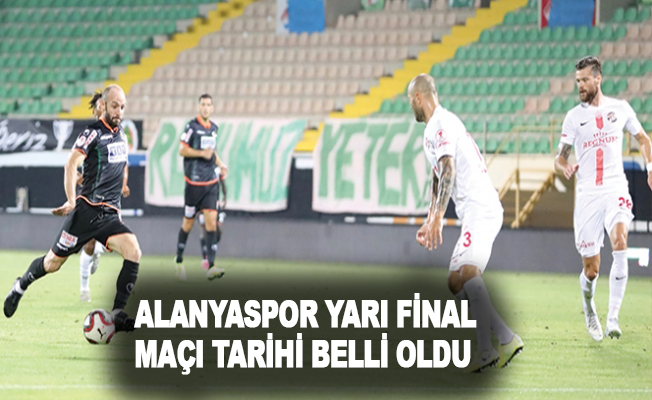 Alanyaspor yarı final maçı tarihi belli oldu