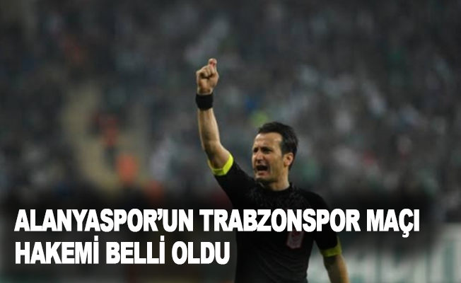 Alanyaspor’un Trabzonspor maçı hakemi belli oldu