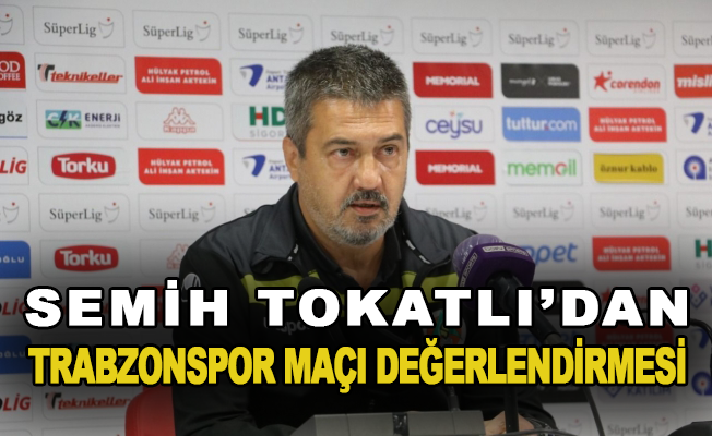 Semih Tokatlı’dan Trabzonspor maçı değerlendirmesi