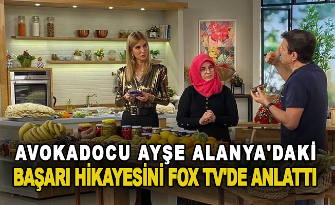 Avokadocu Ayşe, Alanya'daki başarı hikayesini FOX TV'de anlattı
