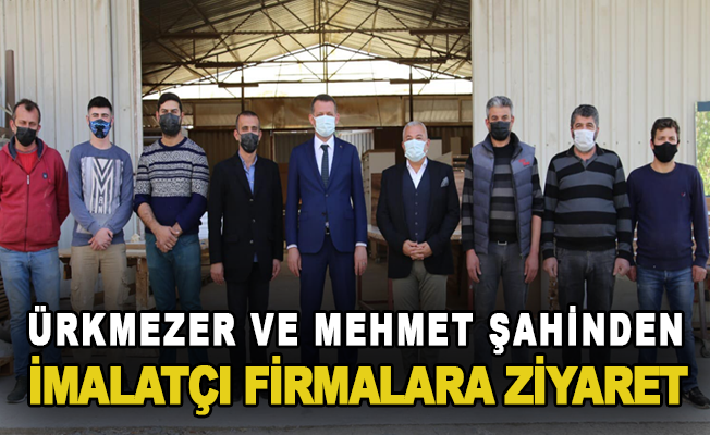 Ürkmezer ve Mehmet Şahinden imalatçı firmalara ziyaret