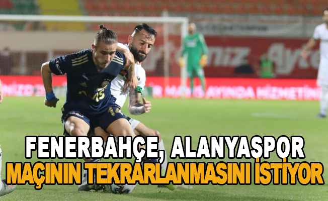 Fenerbahçe, Alanyaspor maçının tekrarlanmasını istiyor