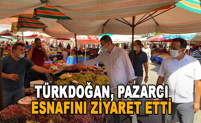 Türkdoğan, pazarcı esnafını ziyaret etti