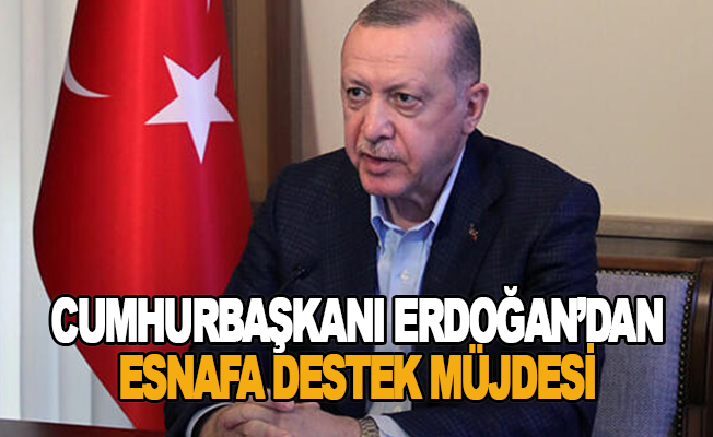 Cumhurbaşkanı Erdoğan’dan esnafa destek müjdesi