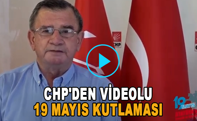 CHP'den videolu 19 Mayıs kutlaması 