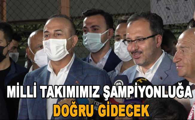 Bakan Çavuşoğlu: "Milli Takımımız şampiyonluğa doğru gidecek"