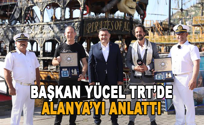 Başkan Yücel Alanya'yı TRT'de Tanıttı