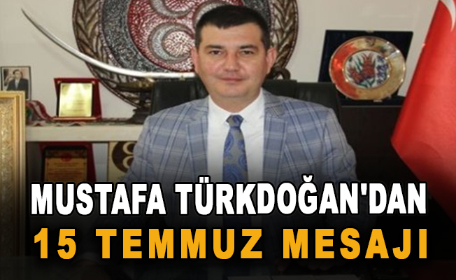 Mustafa Türkdoğan'dan 15 Temmuz Mesajı