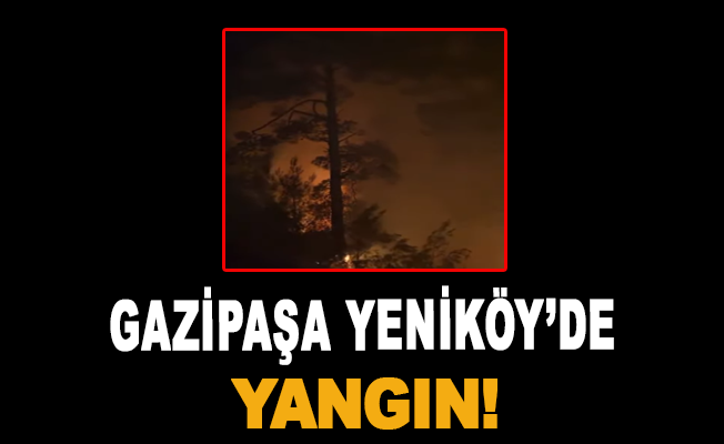 Gazipaşa Yeniköy’de yangın!