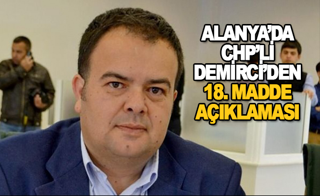 Alanya'da CHP'li Demirci'den 18. madde açıklaması