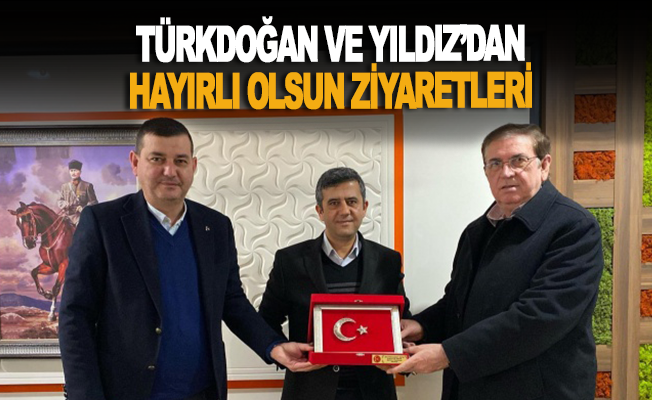 Türkdoğan ve Yıldız’dan hayırlı olsun ziyaretleri