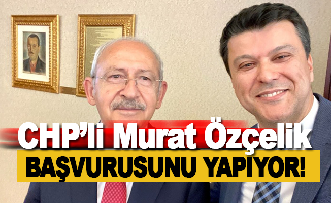 CHP' li Murat Özçelik milletvekili aday adaylığı için başvurusunu yapıyor