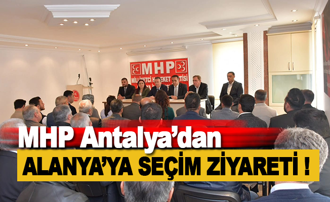 MHP Antalya'dan Alanya ilçe teşkilatına seçim ziyareti