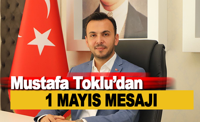 Mustafa Toklu'dan 1 Mayıs Mesajı