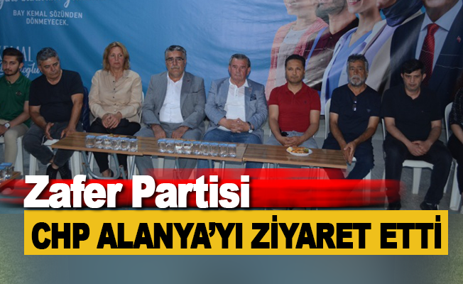 Zafer Partisi, CHP Alanya’yı ziyaret etti