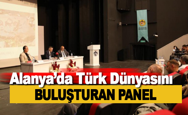 Alanya'da Türk Dünyasını Buluşturan Panel