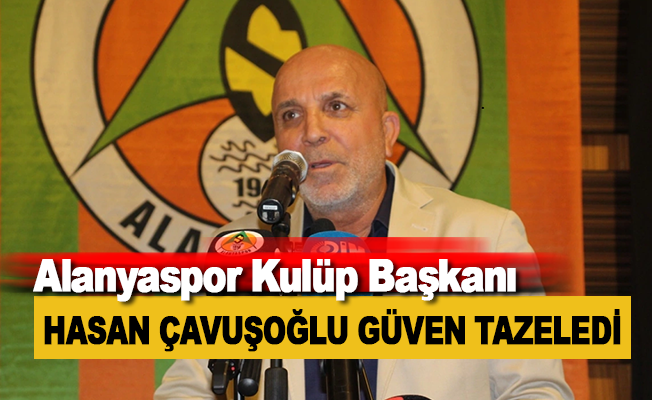 Alanyaspor Kulüp Başkanı Çavuşoğlu güven tazeledi