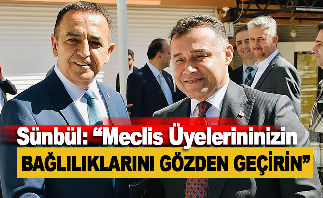 Mustafa Sünbül: Meclis üyelerinizin bağlılıklarını gözden geçirin