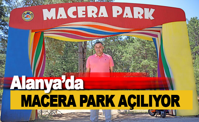 Alanya’da Macera Parkı açılıyor