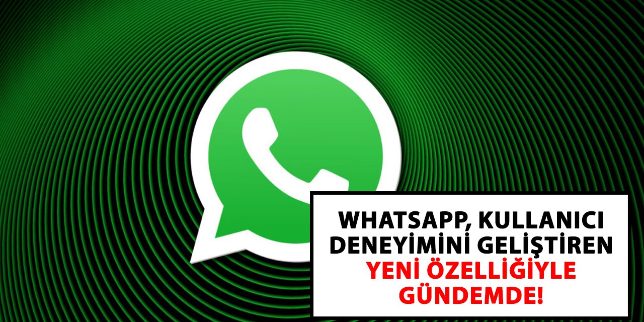 WhatsApp, kullanıcı deneyimini geliştiren yeni özelliğiyle gündemde!