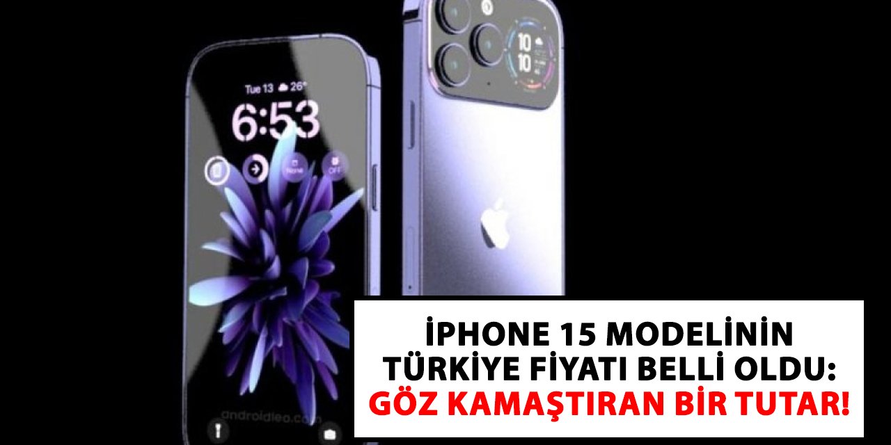 iPhone 15 modelinin Türkiye fiyatı belli oldu: Göz kamaştıran bir tutar!