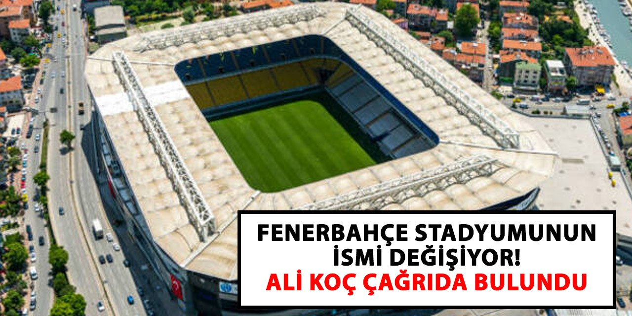 Fenerbahçe stadyumunun ismi değişiyor! Ali Koç çağrıda bulundu