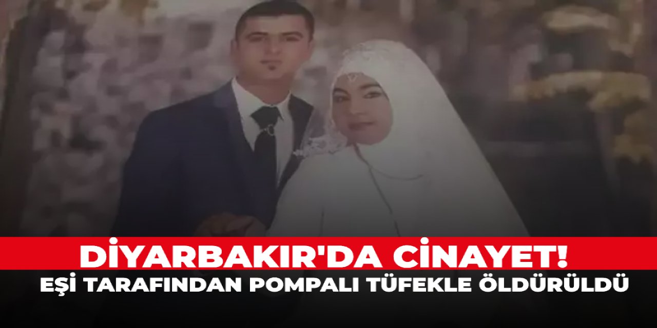 Diyarbakır'da cinayet! Eşi tarafından pompalı tüfekle öldürüldü