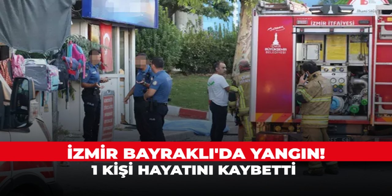 İzmir Bayraklı'da yangın! 1 kişi hayatını kaybetti