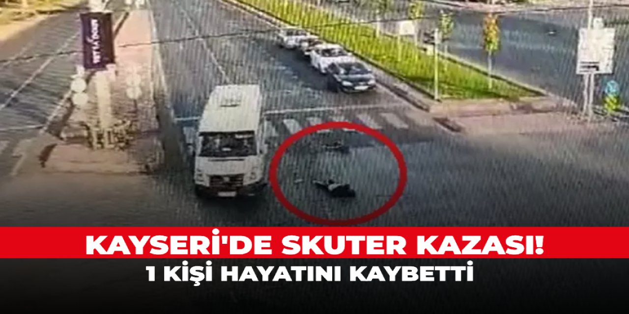Kayseri'de skuter kazası! 1 kişi hayatını kaybetti