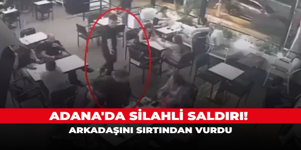 Adana'da silahlı saldırı! Arkadaşını sırtından vurdu