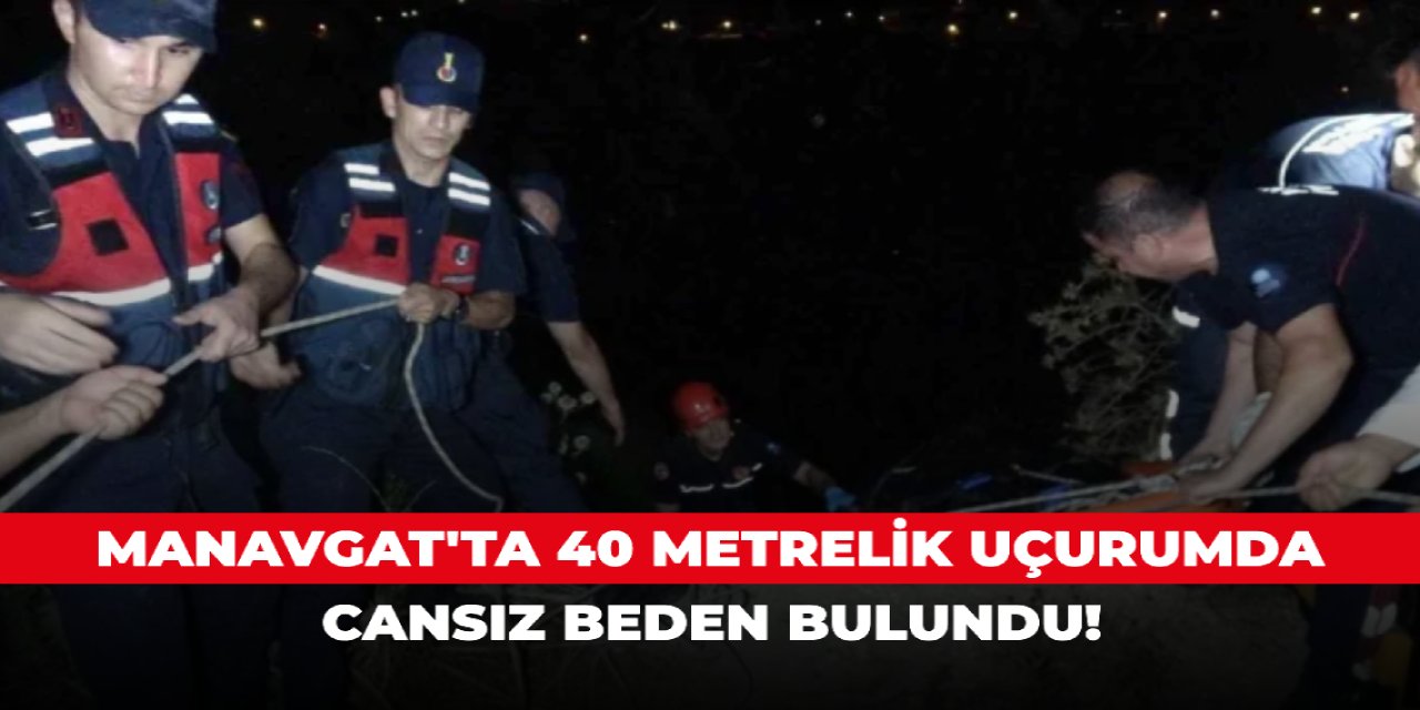 Manavgat'ta 40 metrelik uçurumda cansız beden bulundu!