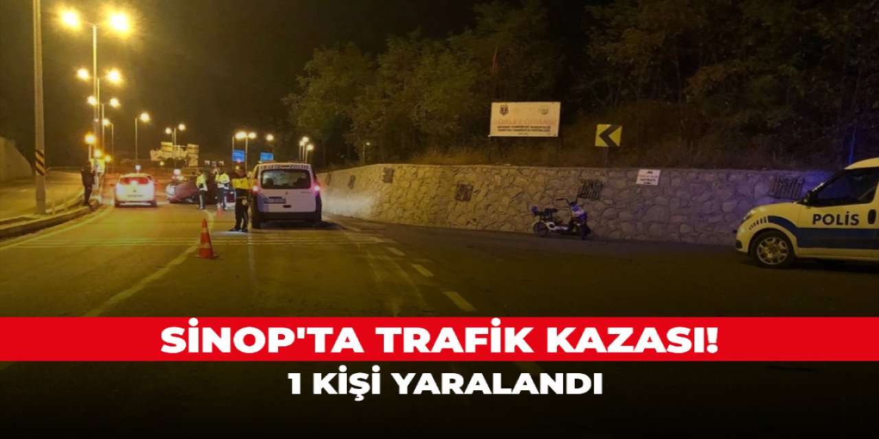 Sinop'ta trafik kazası! 1 kişi yaralandı