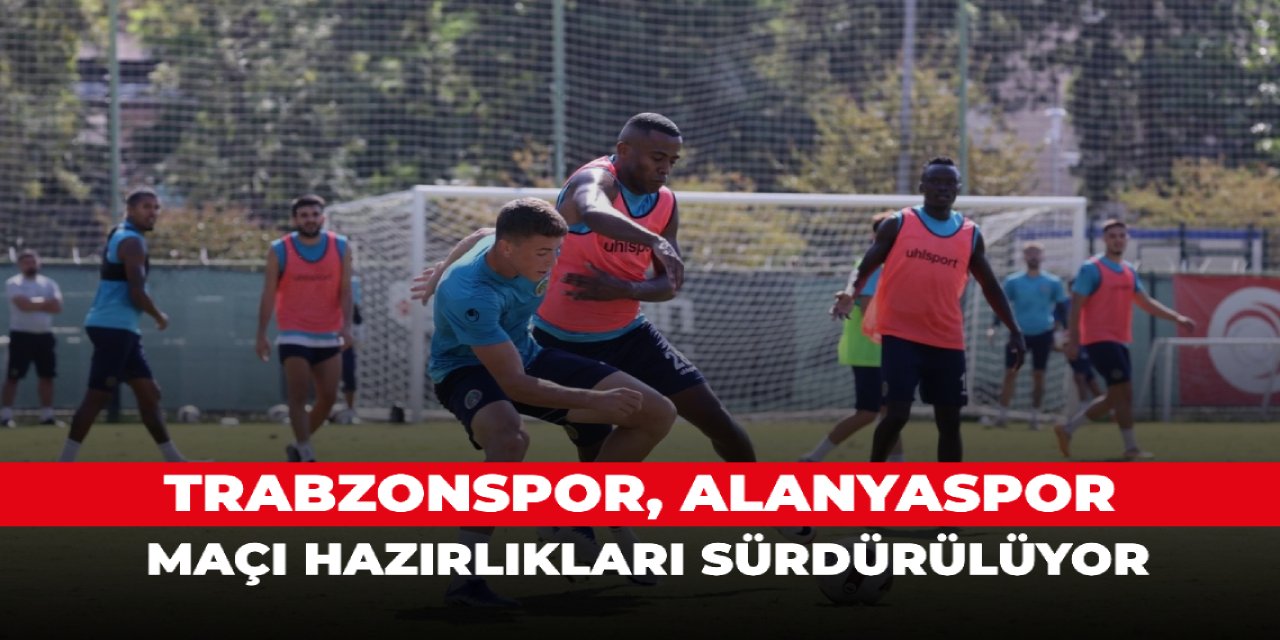 Trabzonspor, Alanyaspor maçı hazırlıkları sürdürülüyor