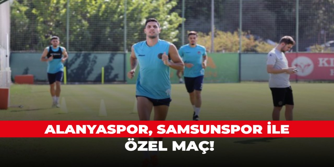 Alanyaspor, Samsunspor ile özel maç!