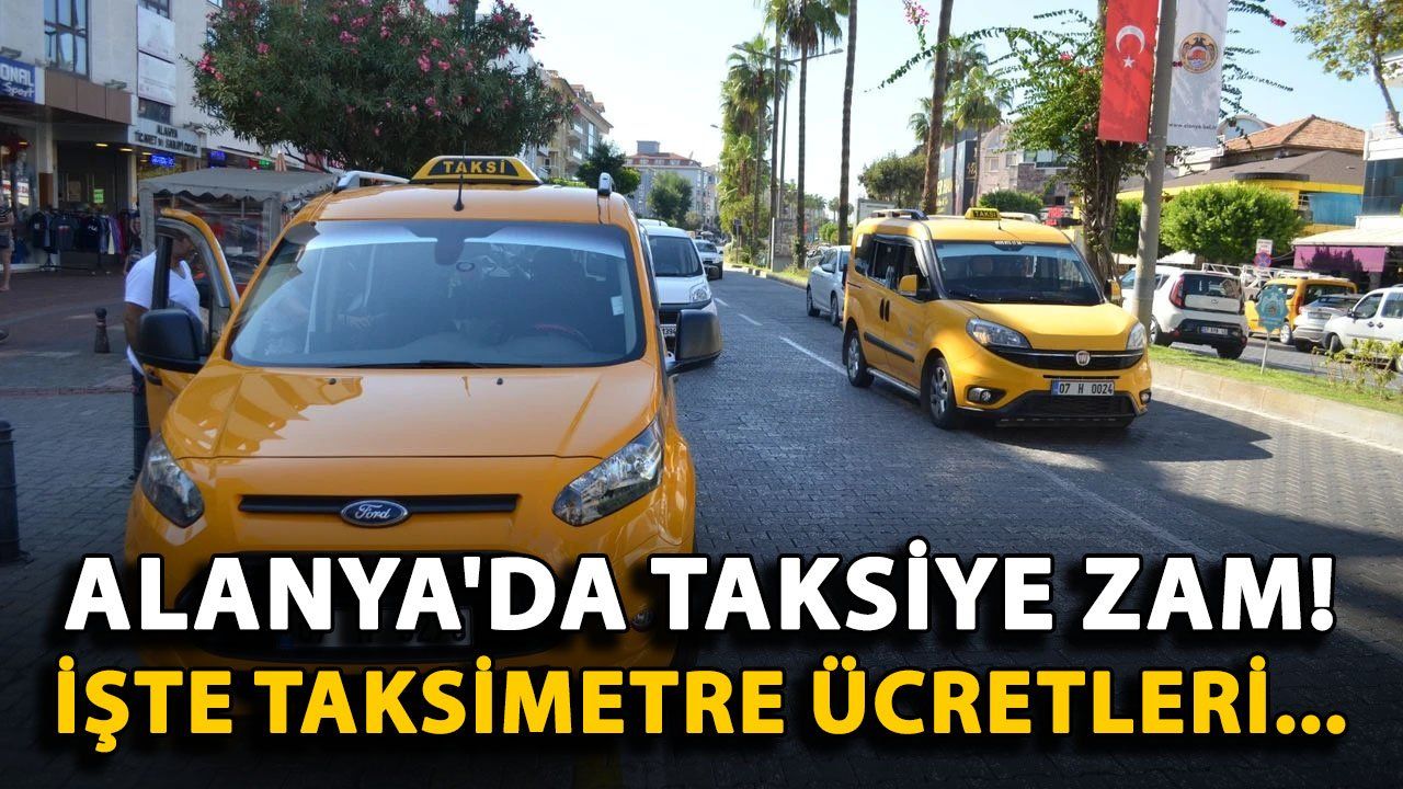 Alanya'da Taksimetre Ücretlerine Zam Geldi: İşte Yeni Tarifeler