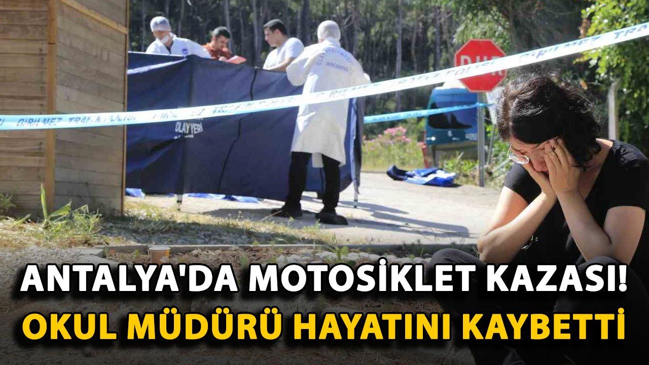 Antalya'da Okul Müdürünün Ölümüne Neden Olan Motosiklet Kazası