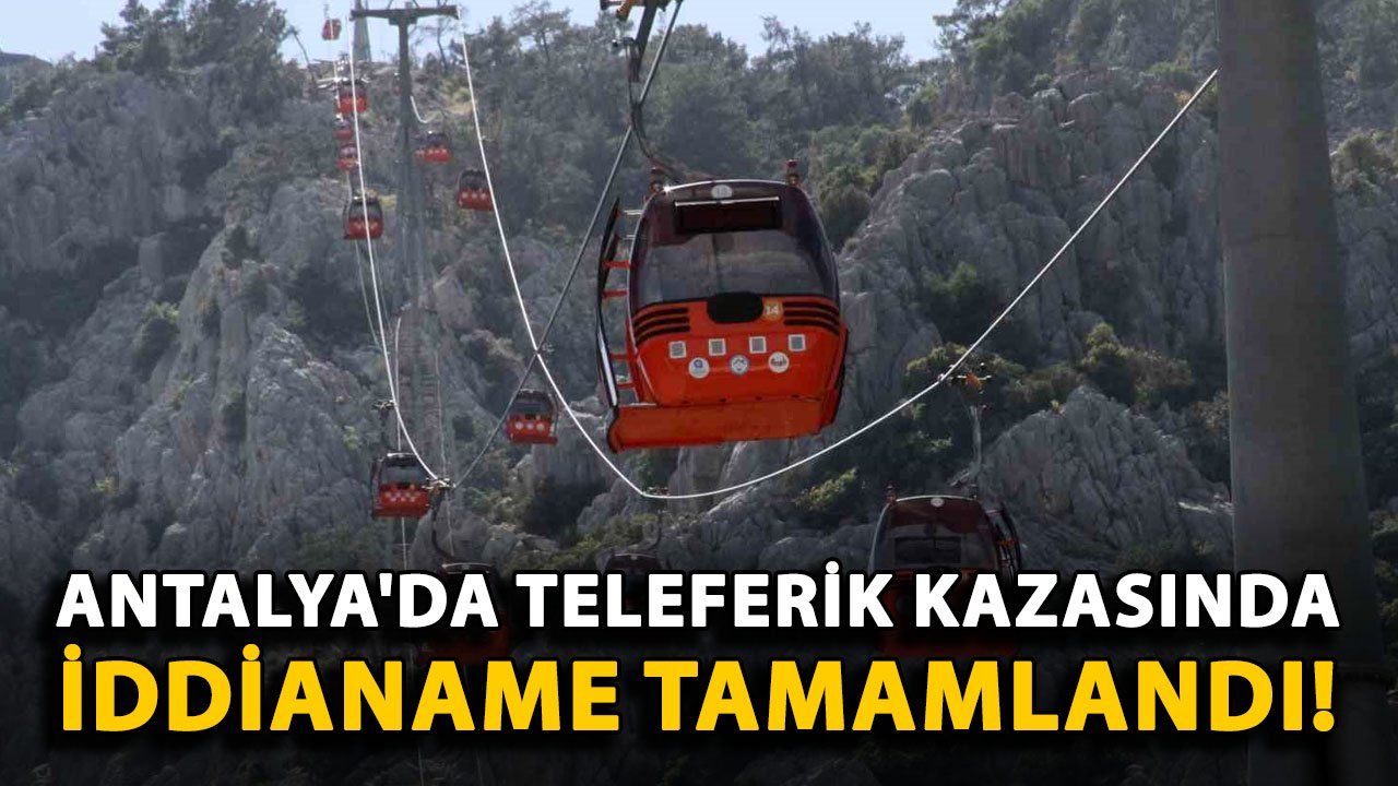 Antalya'daki Teleferik Kazasıyla İlgili İddianame Hazırlandı