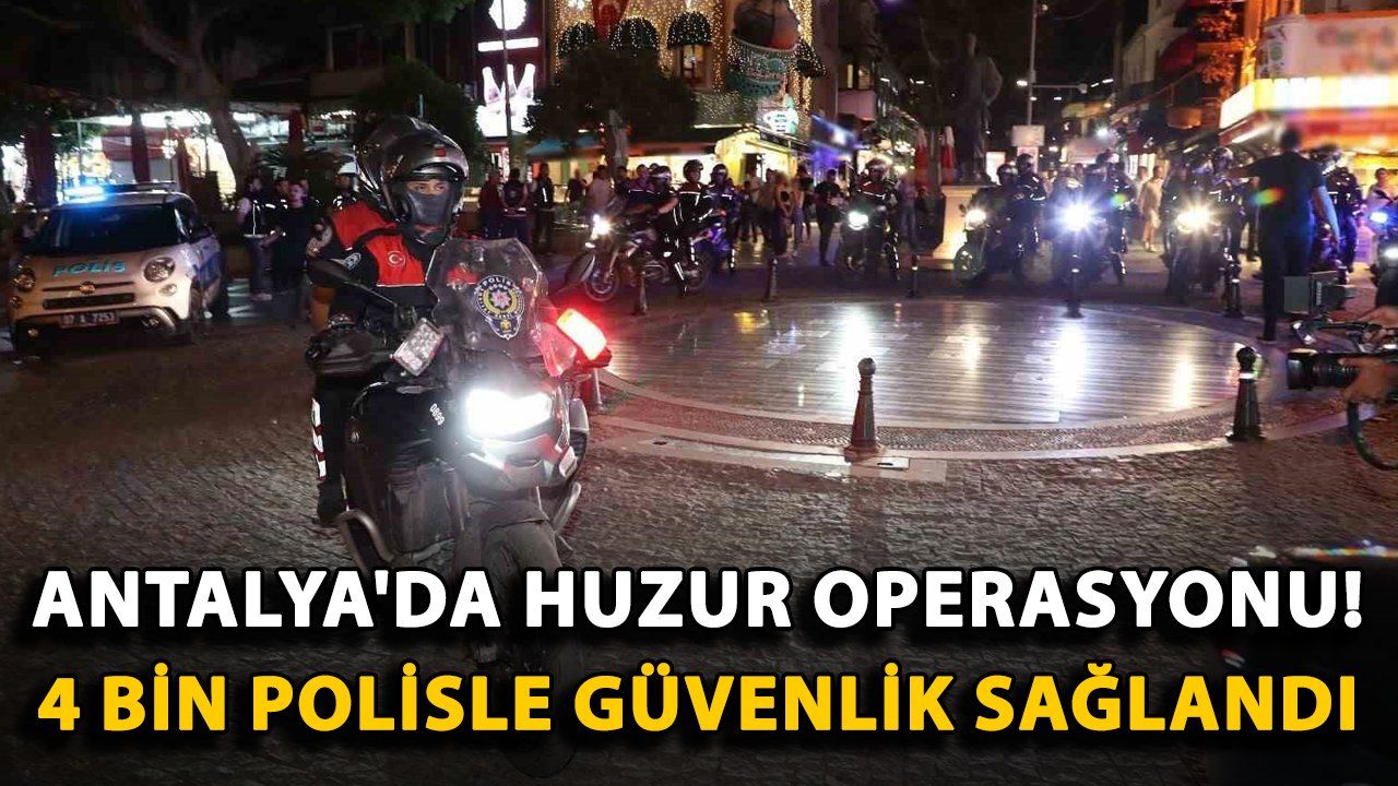Antalya'da Geniş Çaplı Huzur Operasyonu: 4 Bin Polis Görev Aldı