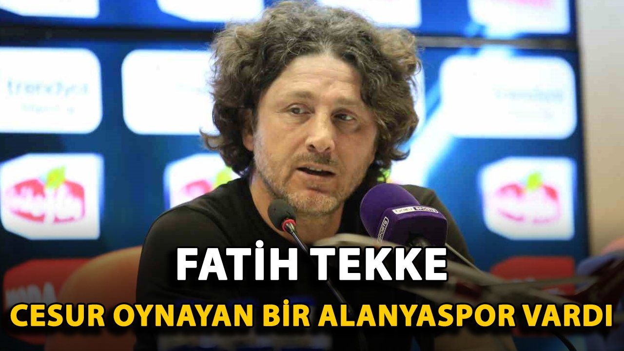 Fatih Tekke Alanyaspor'un Cesur Oyununu Övdü